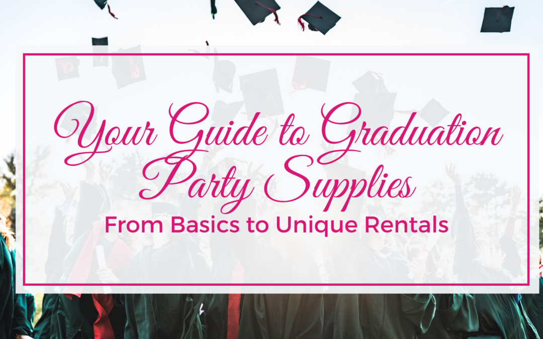 Your Guide to graduation party supplies from basics to unique rentals