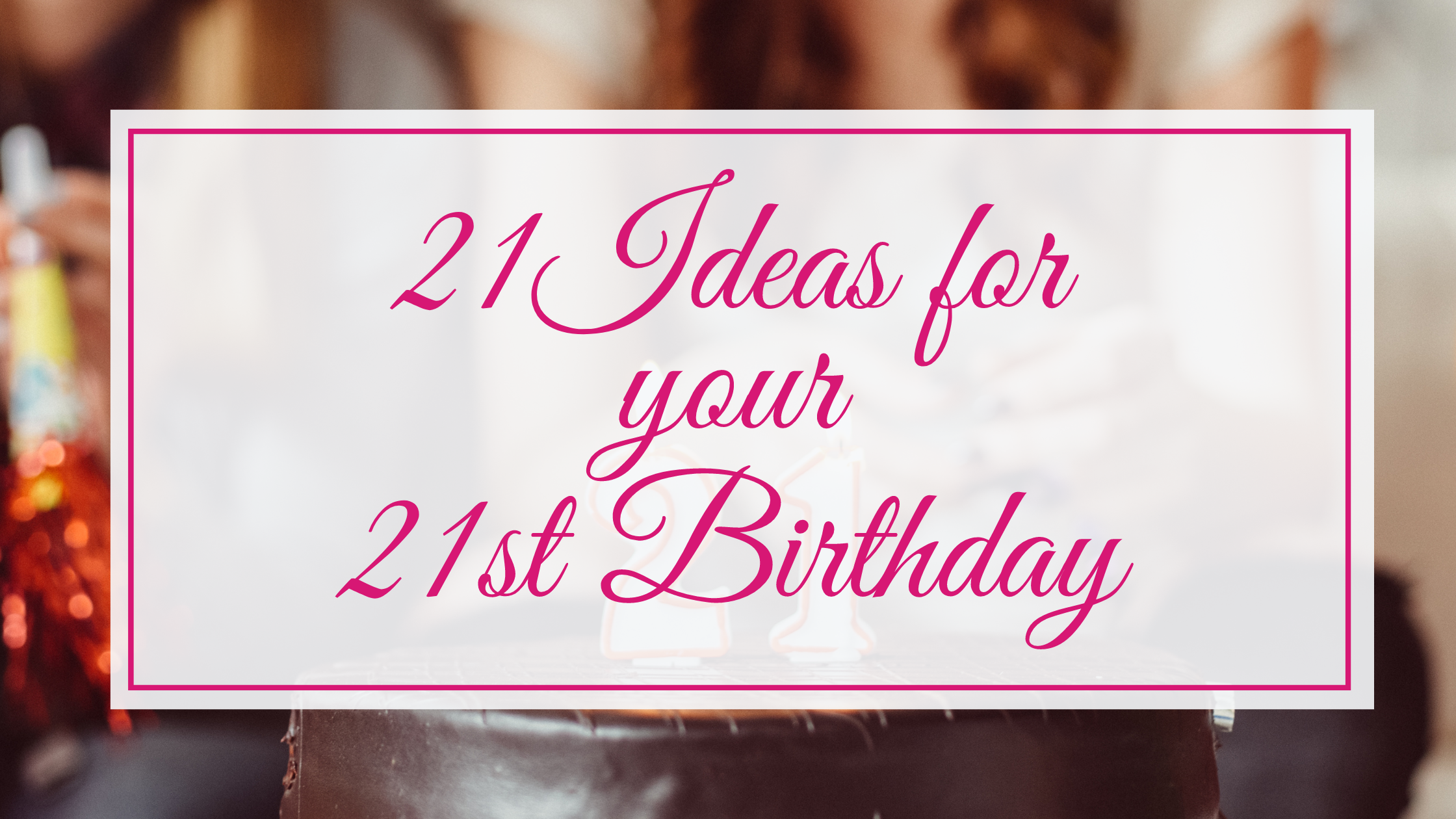 21 Ideas for your 21st Birthday Party | Parties to Go, image size:2240x1260